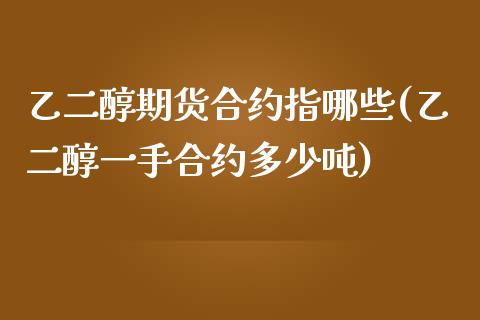 乙二醇期货合约指哪些(乙二醇一手合约多少吨)_https://www.boyangwujin.com_恒指期货_第1张