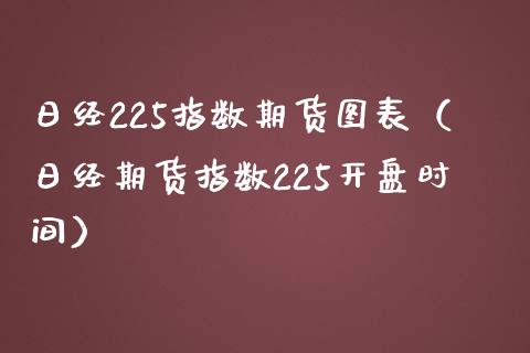 日经225指数期货图表（日经期货指数225开盘时间）_https://www.boyangwujin.com_期货直播间_第1张