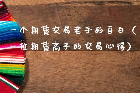 一个期货交易老手的自白（一位期货高手的交易心得）_https://www.boyangwujin.com_期货直播间_第1张