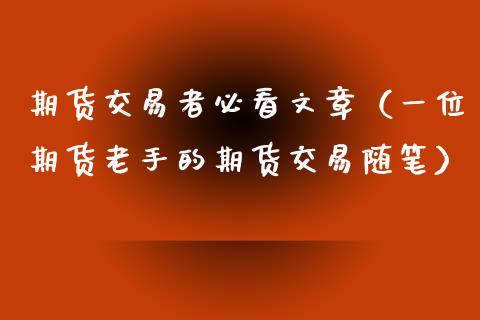 期货交易者必看文章（一位期货老手的期货交易随笔）_https://www.boyangwujin.com_期货直播间_第1张