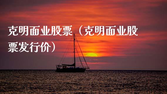 克明面业股票（克明面业股票发行价）_https://www.boyangwujin.com_期货直播间_第1张