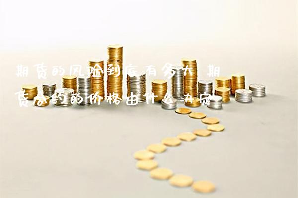期货的风险到底有多大 期货合约的价格由什么决定_https://www.boyangwujin.com_黄金期货_第1张