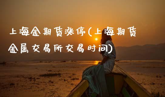 上海金期货涨停(上海期货金属交易所交易时间)