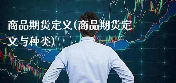 商品期货定义(商品期货定义与种类)