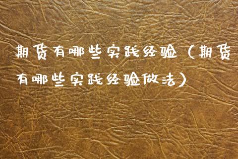 期货有哪些实践经验（期货有哪些实践经验做法）_https://www.boyangwujin.com_期货直播间_第1张