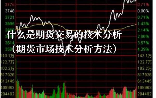 什么是期货交易的技术分析（期货市场技术分析方法）_https://www.boyangwujin.com_期货直播间_第1张
