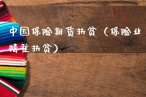 中国保险期货扶贫（保险业精准扶贫）_https://www.boyangwujin.com_道指期货_第1张