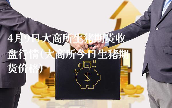 4月9日大商所生猪期货收盘行情(大商所今日生猪期货价格)_https://www.boyangwujin.com_期货直播间_第1张