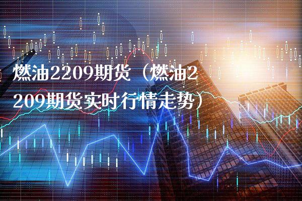 燃油2209期货（燃油2209期货实时行情走势）_https://www.boyangwujin.com_纳指期货_第1张