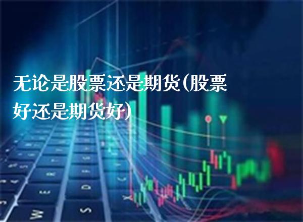 无论是股票还是期货(股票好还是期货好)