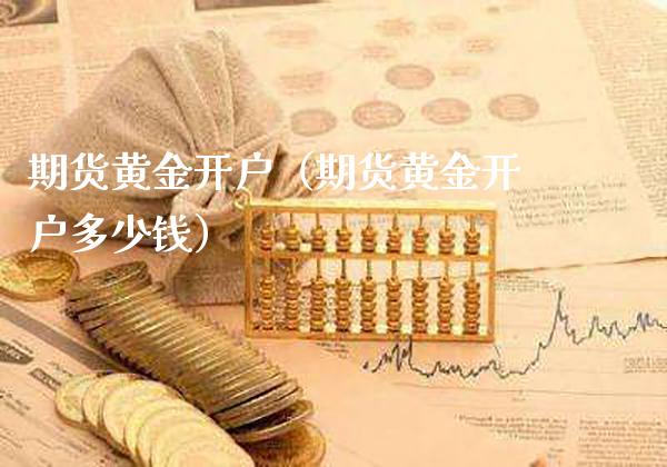 期货黄金开户（期货黄金开户多少钱）