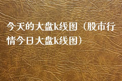 今天的大盘k线图（股市行情今日大盘k线图）