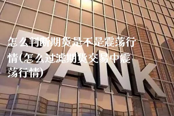 怎么判断期货是不是震荡行情(怎么过滤期货交易中震荡行情)_https://www.boyangwujin.com_恒指期货_第1张