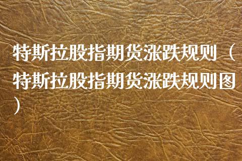 特斯拉股指期货涨跌规则（特斯拉股指期货涨跌规则图）_https://www.boyangwujin.com_期货直播间_第1张