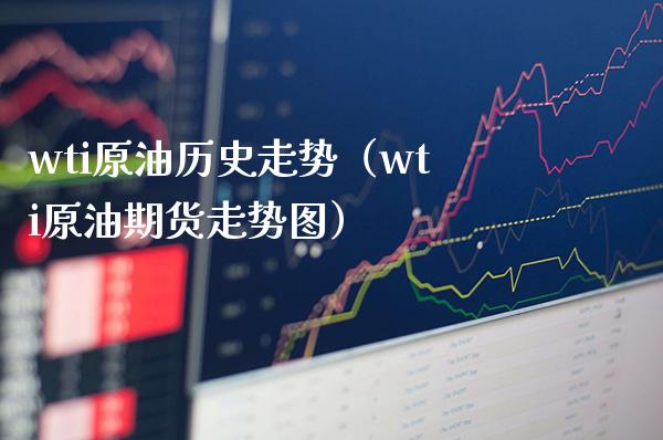 wti原油历史走势（wti原油期货走势图）_https://www.boyangwujin.com_原油期货_第1张