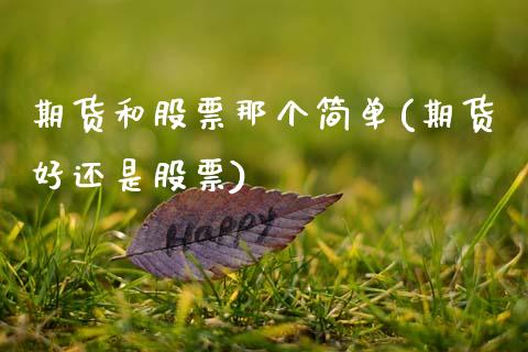 期货和股票那个简单(期货好还是股票)_https://www.boyangwujin.com_原油直播间_第1张