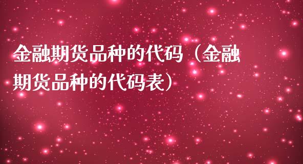 金融期货品种的代码（金融期货品种的代码表）_https://www.boyangwujin.com_期货直播间_第1张