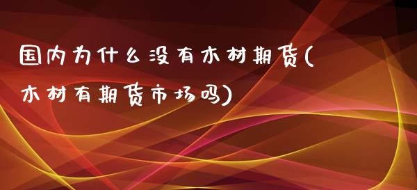 国内为什么没有木材期货(木材有期货市场吗)