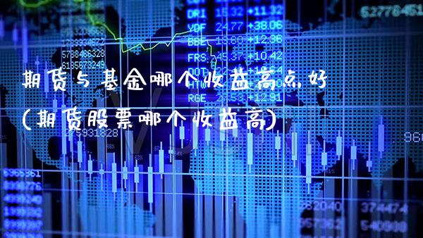 期货与基金哪个收益高点好(期货股票哪个收益高)_https://www.boyangwujin.com_白银期货_第1张