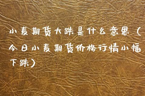 小麦期货大跌是什么意思（今日小麦期货价格行情小幅下跌）_https://www.boyangwujin.com_黄金期货_第1张