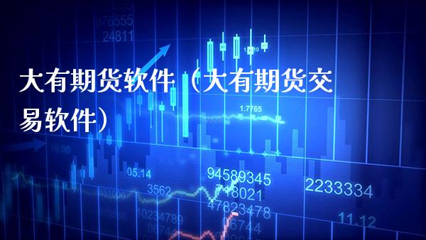 大有期货软件（大有期货交易软件）_https://www.boyangwujin.com_期货直播间_第1张