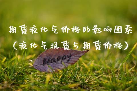 期货液化气价格的影响因素（液化气现货与期货价格）