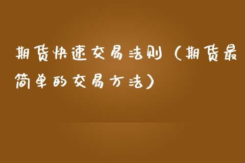 期货快速交易法则（期货最简单的交易方法）_https://www.boyangwujin.com_道指期货_第1张