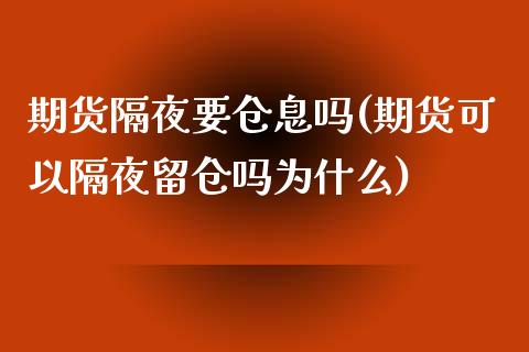 期货隔夜要仓息吗(期货可以隔夜留仓吗为什么)_https://www.boyangwujin.com_恒生指数_第1张