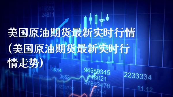 美国原油期货最新实时行情(美国原油期货最新实时行情走势)