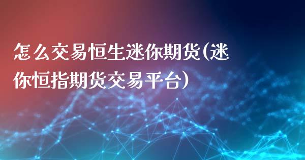怎么交易恒生迷你期货(迷你恒指期货交易平台)