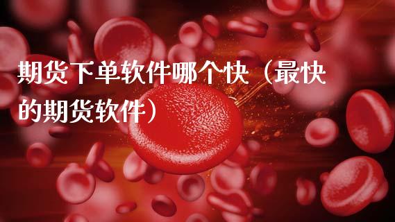 期货下单软件哪个快（最快的期货软件）_https://www.boyangwujin.com_原油期货_第1张