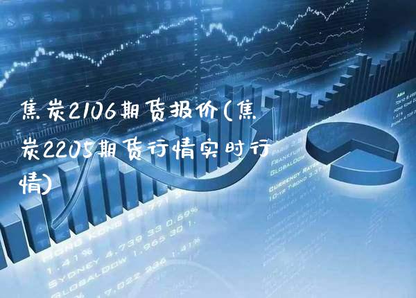 焦炭2106期货报价(焦炭2205期货行情实时行情)_https://www.boyangwujin.com_期货开户_第1张