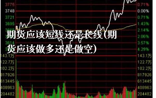 期货应该短线还是长线(期货应该做多还是做空)