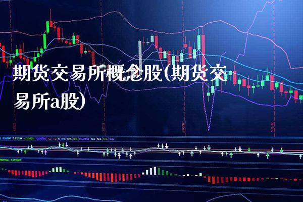期货交易所概念股(期货交易所a股)
