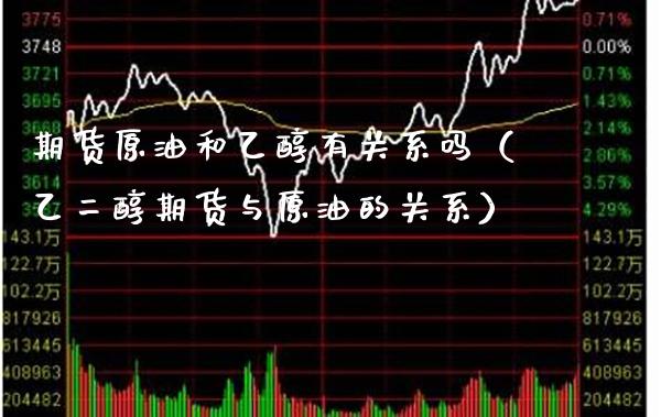 期货原油和乙醇有关系吗（乙二醇期货与原油的关系）