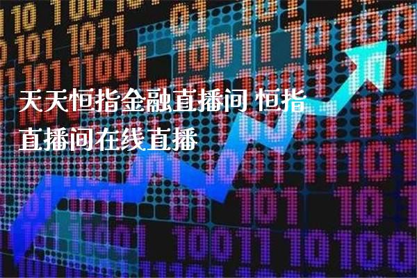 天天恒指金融直播间 恒指直播间在线直播_https://www.boyangwujin.com_期货直播间_第1张