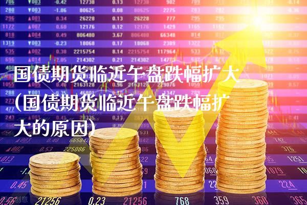 国债期货临近午盘跌幅扩大(国债期货临近午盘跌幅扩大的原因)_https://www.boyangwujin.com_期货直播间_第1张