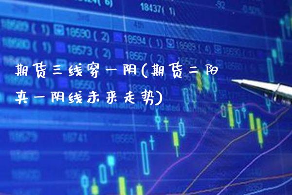 期货三线穿一阴(期货二阳夹一阴线未来走势)_https://www.boyangwujin.com_恒生指数_第1张