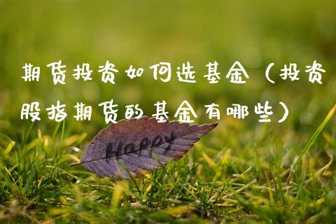 期货投资如何选基金（投资股指期货的基金有哪些）