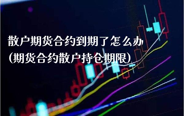 散户期货合约到期了怎么办(期货合约散户持仓期限)_https://www.boyangwujin.com_道指期货_第1张