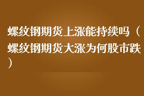 螺纹钢期货上涨能持续吗（螺纹钢期货大涨为何股市跌）