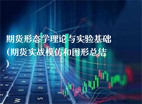 期货形态学理论与实验基础(期货实战模仿和图形总结)