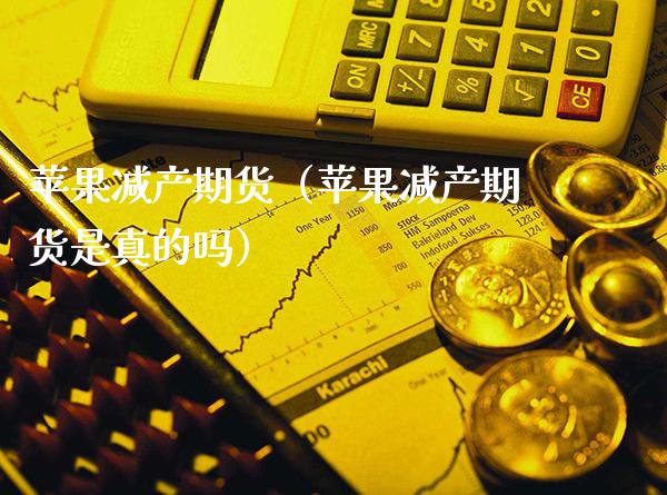 苹果减产期货（苹果减产期货是真的吗）_https://www.boyangwujin.com_道指期货_第1张
