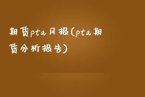 期货pta月报(pta期货分析报告)_https://www.boyangwujin.com_期货直播间_第1张