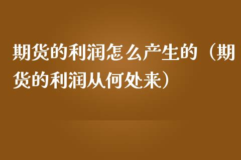 期货的利润怎么产生的（期货的利润从何处来）_https://www.boyangwujin.com_期货直播间_第1张