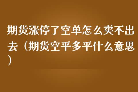 期货涨停了空单怎么卖不出去（期货空平多平什么意思）_https://www.boyangwujin.com_黄金期货_第1张