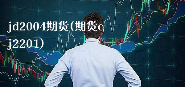 jd2004期货(期货cj2201)_https://www.boyangwujin.com_期货直播间_第1张