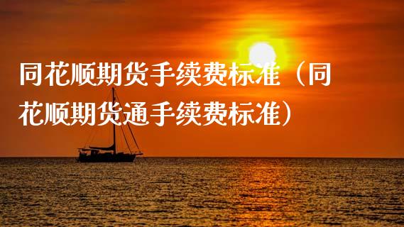 同花顺期货手续费标准（同花顺期货通手续费标准）_https://www.boyangwujin.com_期货直播间_第1张