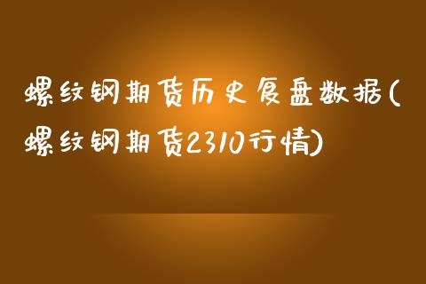 螺纹钢期货历史复盘数据(螺纹钢期货2310行情)_https://www.boyangwujin.com_黄金期货_第1张