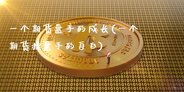 一个期货盘手的成长(一个期货操盘手的自白)